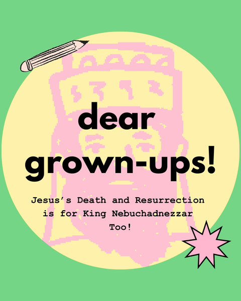 Jesus’s Death and Resurrection is for King Nebuchadnezzar Too!